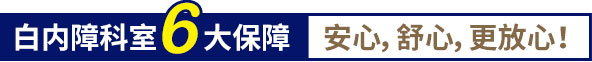 白內障科室6大保障,安心,舒心,更放心！