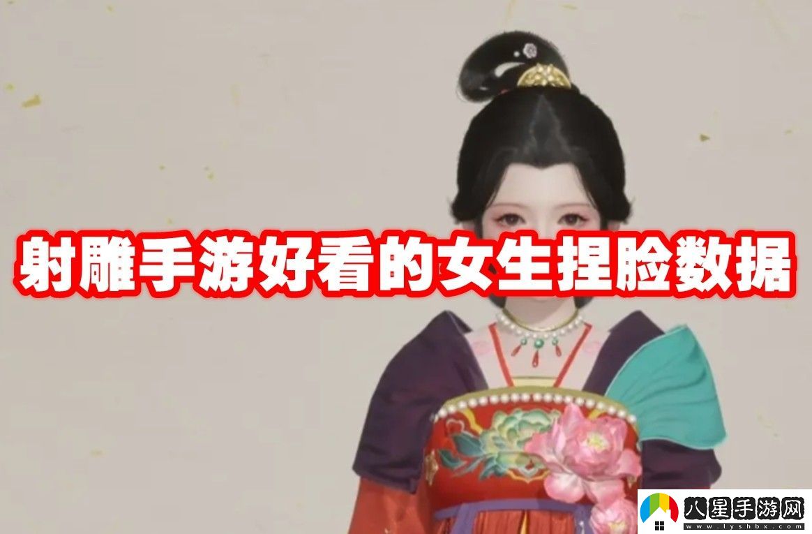 射雕手游好看的女生捏臉數據一覽