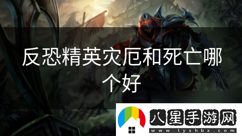 反恐精英災厄和死亡哪個(gè)好